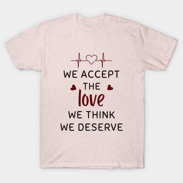 We Accept The Love We Think We Deserve T-Shirt by TeeStory